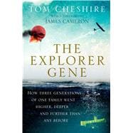 The Explorer Gene How Three Generations of One Family Went Higher, Deeper, and Further Than Any Before