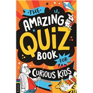 The Amazing Quiz Book for Curious Kids Over 750 Questions to Test Your Knowledge