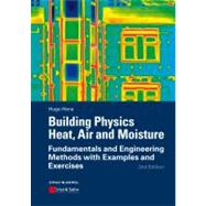 Building Physics - Heat, Air and Moisture : Fundamentals and Engineering Methods with Examples and Exercises