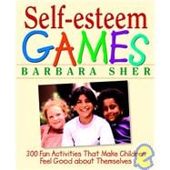 Self-Esteem Games 300 Fun Activities That Make Children Feel Good about Themselves