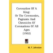 Coronation of a King : Or the Ceremonies, Pageants and Chronicles of Coronations of All Ages (1902)