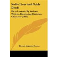 Noble Lives and Noble Deeds : Forty Lessons, by Various Writers, Illustrating Christian Character (1893)