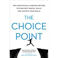 The Choice Point The Scientifically Proven Method to Push Past Mental Walls and Achieve Your Goals