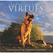 German Shepherd Virtues : Lessons Learned from Our Faithful Companions
