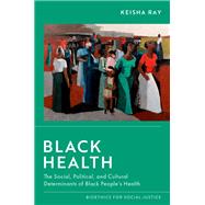 Black Health The Social, Political, and Cultural Determinants of Black People's Health