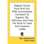Original Stories From Real Life, With Conversations Calculated To Regulate The Affections And Form The Mind To Truth And Goodness