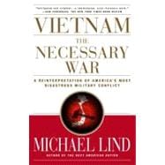 Vietnam: The Necessary War A Reinterpretation of America's Most Disastrous Military Conflict