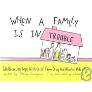 When a Family is in Trouble Children Can Cope with Grief from Drug and Alcohol Addiction
