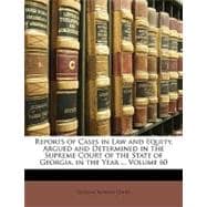 Reports of Cases in Law and Equity, Argued and Determined in the Supreme Court of the State of Georgia, in the Year .., Volume 60