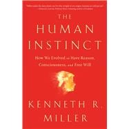 The Human Instinct How We Evolved to Have Reason, Consciousness, and Free Will