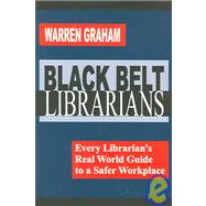 Black Belt Librarians : Every Librarian's Real World Guide to a Safer Workplace