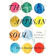 The Artisan Soul: Crafting Your Life Into a Work of Art