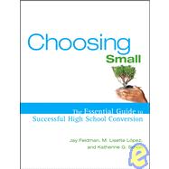 Choosing Small : The Essential Guide to Successful High School Conversion