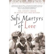 Sufi Martyrs of Love The Chishti Order in South Asia and Beyond