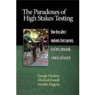The Paradoxes of High Stakes Testing: How They Affect Students, Their Parents, Teachers, Principals, Schools, and Society