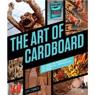 The Art of Cardboard Big Ideas for Creativity, Collaboration, Storytelling, and Reuse