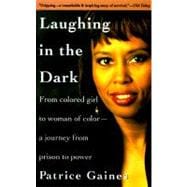 Laughing in the Dark From Colored Girl to Woman of Color--A Journey From Prison to Power