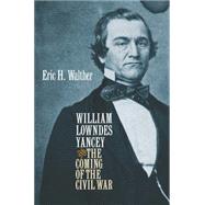 William Lowndes Yancey And the Coming of the Civil War