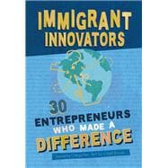 Immigrant Innovators: 30 Entrepreneurs Who Made a Difference