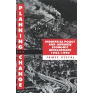 Planning for Change Industrial Policy and Japanese Economic Development, 1945-1990