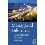 Managerial Dilemmas : Exploiting Paradox for Strategic Leadership