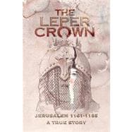 The Leper Crown: Jerusalem 1161-1185, a True Story