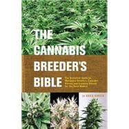 The Cannabis Breeder's Bible The Definitive Guide to Marijuana Genetics, Cannabis Botany and Creating Strains for the Seed Market