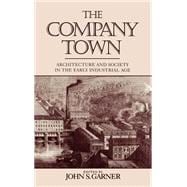The Company Town Architecture and Society in the Early Industrial Age