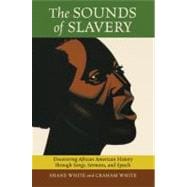 The Sounds of Slavery Discovering African American History through Songs, Sermons, and Speech