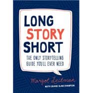 Long Story Short The Only Storytelling Guide You'll Ever Need