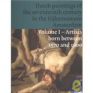 Dutch Paintings of the Seventeenth Century in the Rijksmuseum Amsterdam; Volume 1: Artists Born Between 1570 and 1600
