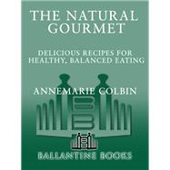 The Natural Gourmet Delicious Recipes for Healthy, Balanced Eating: A Cookbook