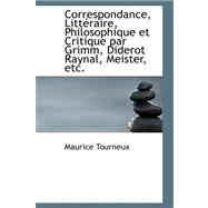 Correspondance, Litteraire, Philosophique Et Critique Par Grimm, Diderot Raynal, Meister, Etc.