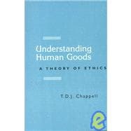 Understanding Human Goods A Theory of Ethics