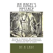 An Angel's Message: Being a Series of Angelic and Holy Communications Received by a Lady