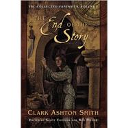 The Collected Fantasies of Clark Ashton Smith Volume 1: The End Of The Story
