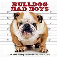 Bulldog Bad Boys : And Some Pretty Uncontrollabull Girls, Too!