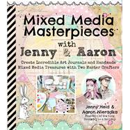 Mixed Media Masterpieces with Jenny & Aaron Create Incredible Art Journals and Handmade Mixed Media Treasures with Two Master Crafters