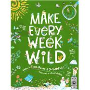 Make Every Week Wild 52 Creative Activities for Outdoor Adventures