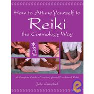 How to Attune Yourself to Reiki the Cosmology Way : A Complete Guide to Teaching Yourself Traditional Reiki