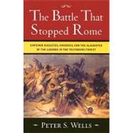 The Battle That Stopped Rome: Emperor Augustus, Arminius, and the Slaughter of the Legions in the Teutoburg Forest