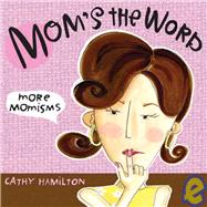 Mom's the Word : More Momisms