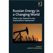 Russian Energy in a Changing World: What is the Outlook for the Hydrocarbons Superpower?