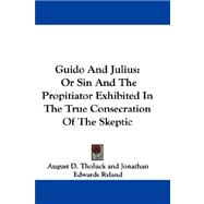 Guido and Julius : Or Sin and the Propitiator Exhibited in the True Consecration of the Skeptic