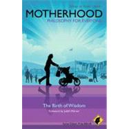 Motherhood - Philosophy for Everyone The Birth of Wisdom