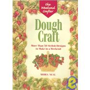 The Weekend Crafter®: Dough Craft More than 50 Stylish Designs to Make and Decorate in a Weekend