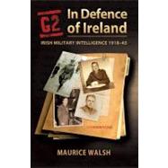 G2: In Defence of Ireland: Irish Military Intelligence 1918-45