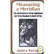 Measuring a Meridian : The Adventures of Three Englishmen and Three Russians in South Africa