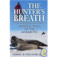 The Hunter's Breath: On Expedition With the Weddell Seals of the Antarctic