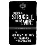 Daring to Struggle, Failing to Win The Red Army Faction's 1977 Campaign of Desperation